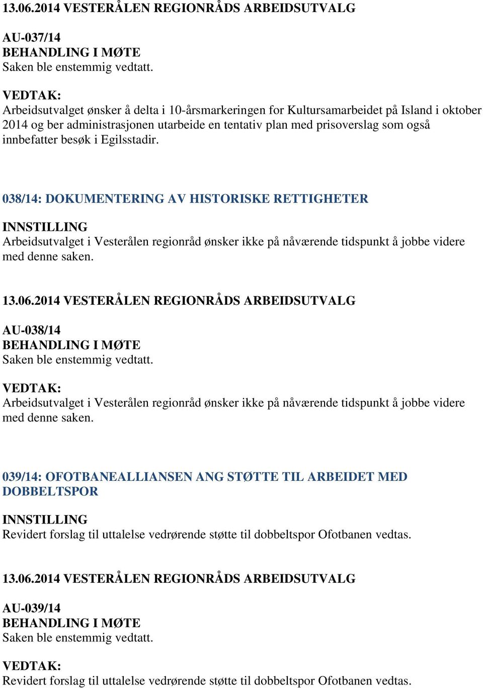 Egilsstadir. 038/14: DOKUMENTERING AV HISTORISKE RETTIGHETER Arbeidsutvalget i Vesterålen regionråd ønsker ikke på nåværende tidspunkt å jobbe videre med denne saken.