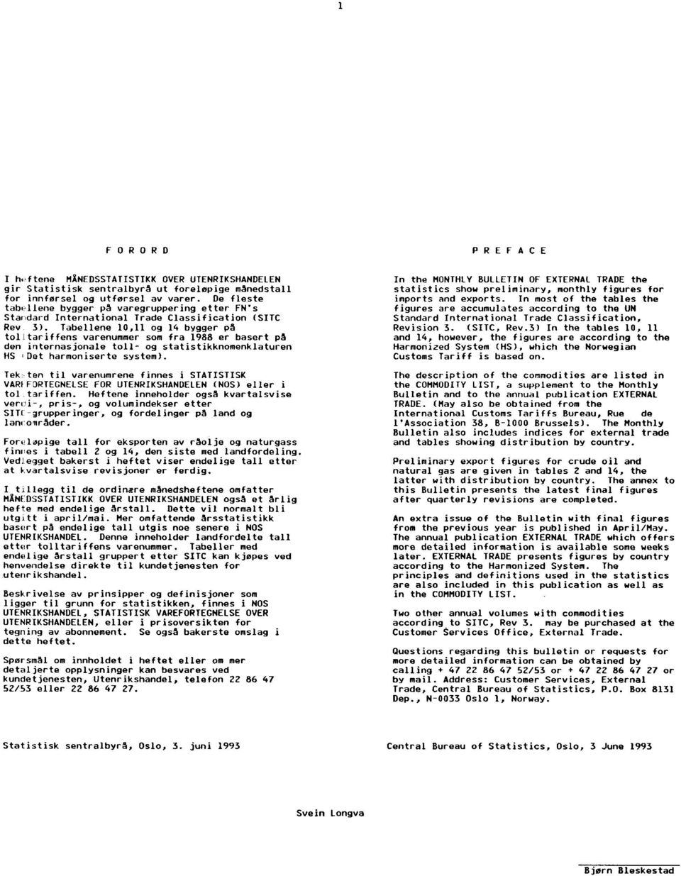 Tabellene 11 og 14 bygger på tol[tariffens varenummer som fra 1988 er basert på den internasjonale toll og statistikknomenklaturen HS i Det harmoniserte system).