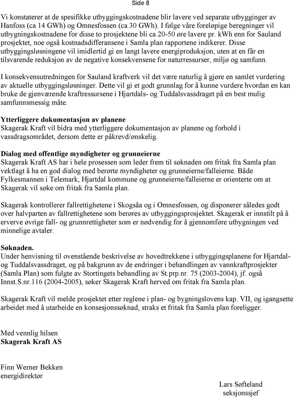 kwh enn for Sauland prosjektet, noe også kostnadsdifferansene i Samla plan rapportene indikerer.