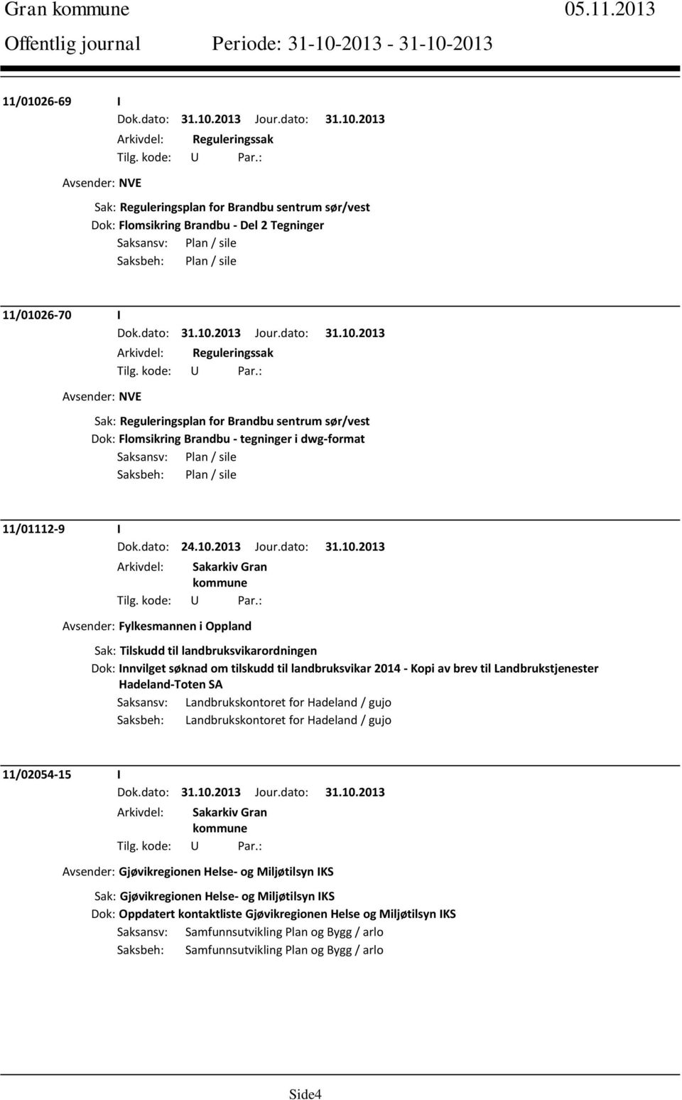 11/01026-70 I Avsender: NVE Arkivdel: Reguleringssak Sak: Reguleringsplan for Brandbu sentrum sør/vest Dok: Flomsikring Brandbu - tegninger i dwg-format Saksansv: Plan / sile Saksbeh: Plan / sile