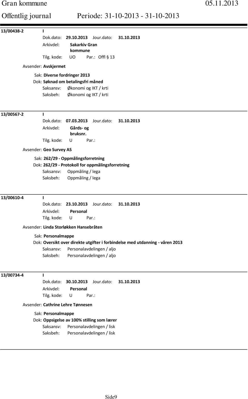 dato: 31.10.2013 Avsender: Geo Survey AS Sak: 262/29 - Oppmålingsforretning Dok: 262/29 - Protokoll for oppmålingsforretning Saksansv: Oppmåling / lega Saksbeh: Oppmåling / lega 13/00610-4 I Dok.