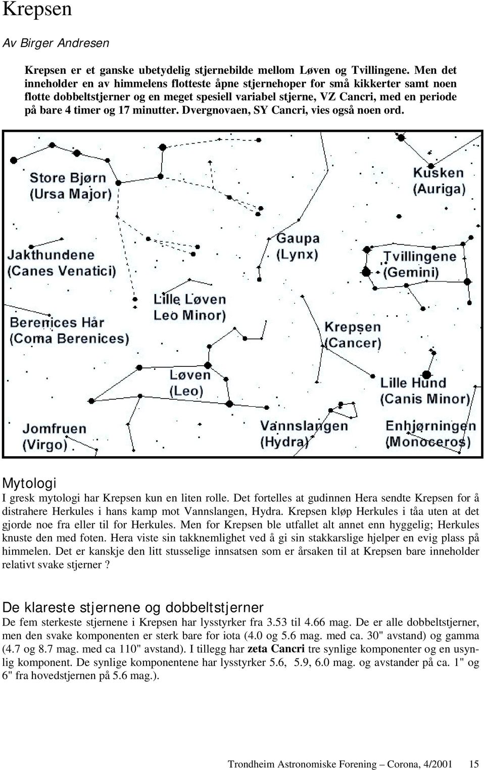 17 minutter. Dvergnovaen, SY Cancri, vies også noen ord. Mytologi I gresk mytologi har Krepsen kun en liten rolle.