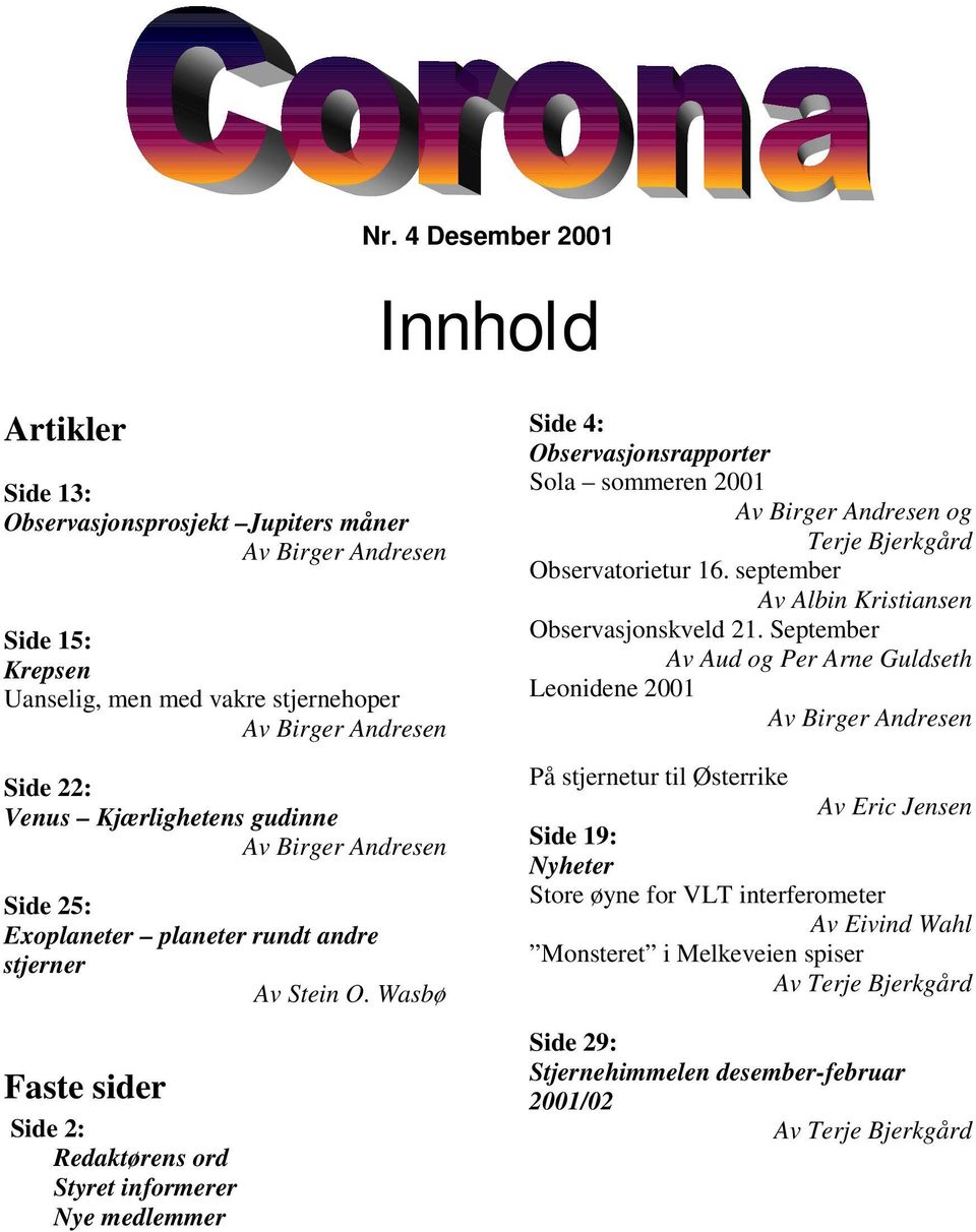 Wasbø Faste sider Side 2: Redaktørens ord Styret informerer Nye medlemmer Side 4: Observasjonsrapporter Sola sommeren 2001 Av Birger Andresen og Terje Bjerkgård Observatorietur 16.