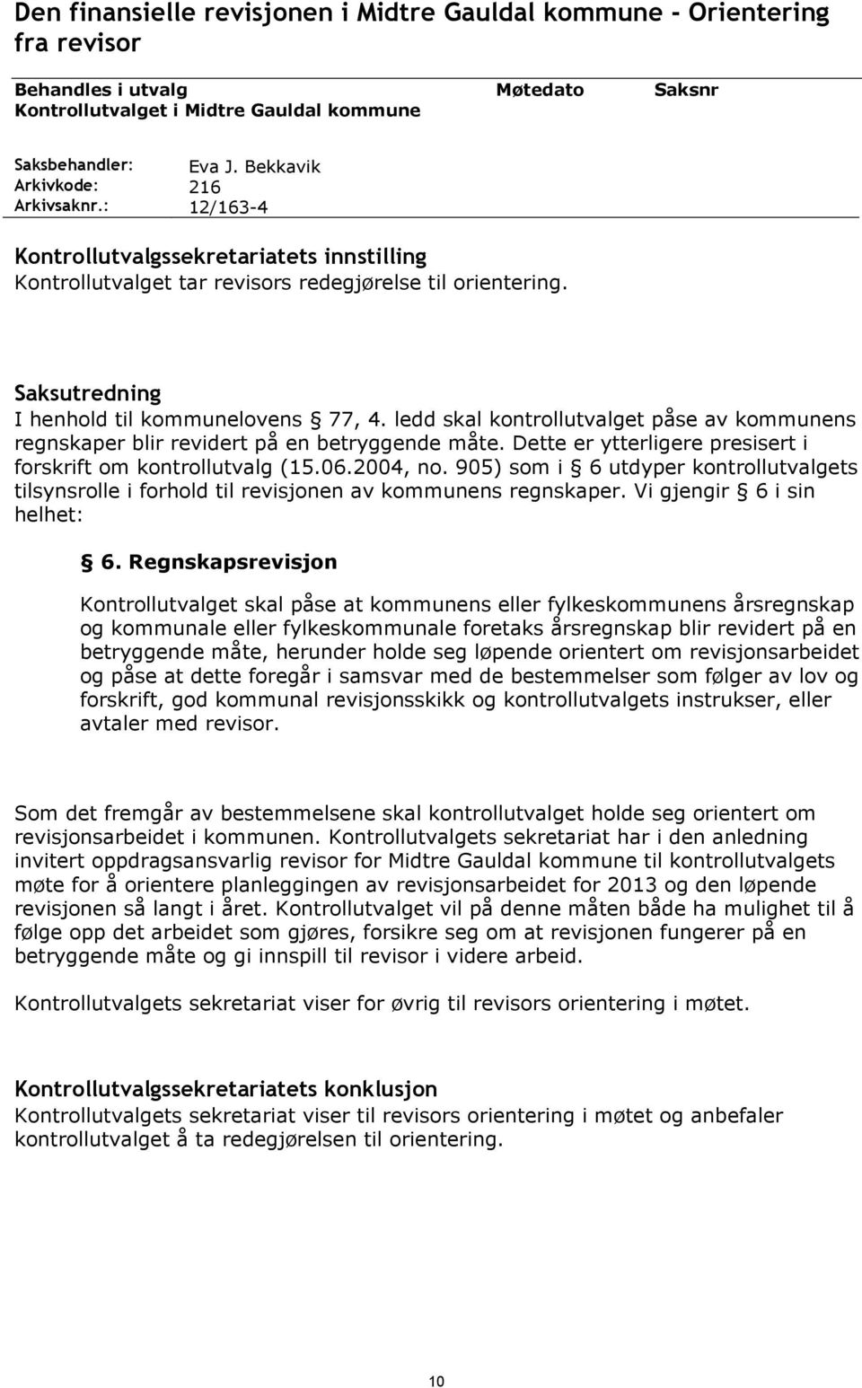 ledd skal kontrollutvalget påse av kommunens regnskaper blir revidert på en betryggende måte. Dette er ytterligere presisert i forskrift om kontrollutvalg (15.06.2004, no.