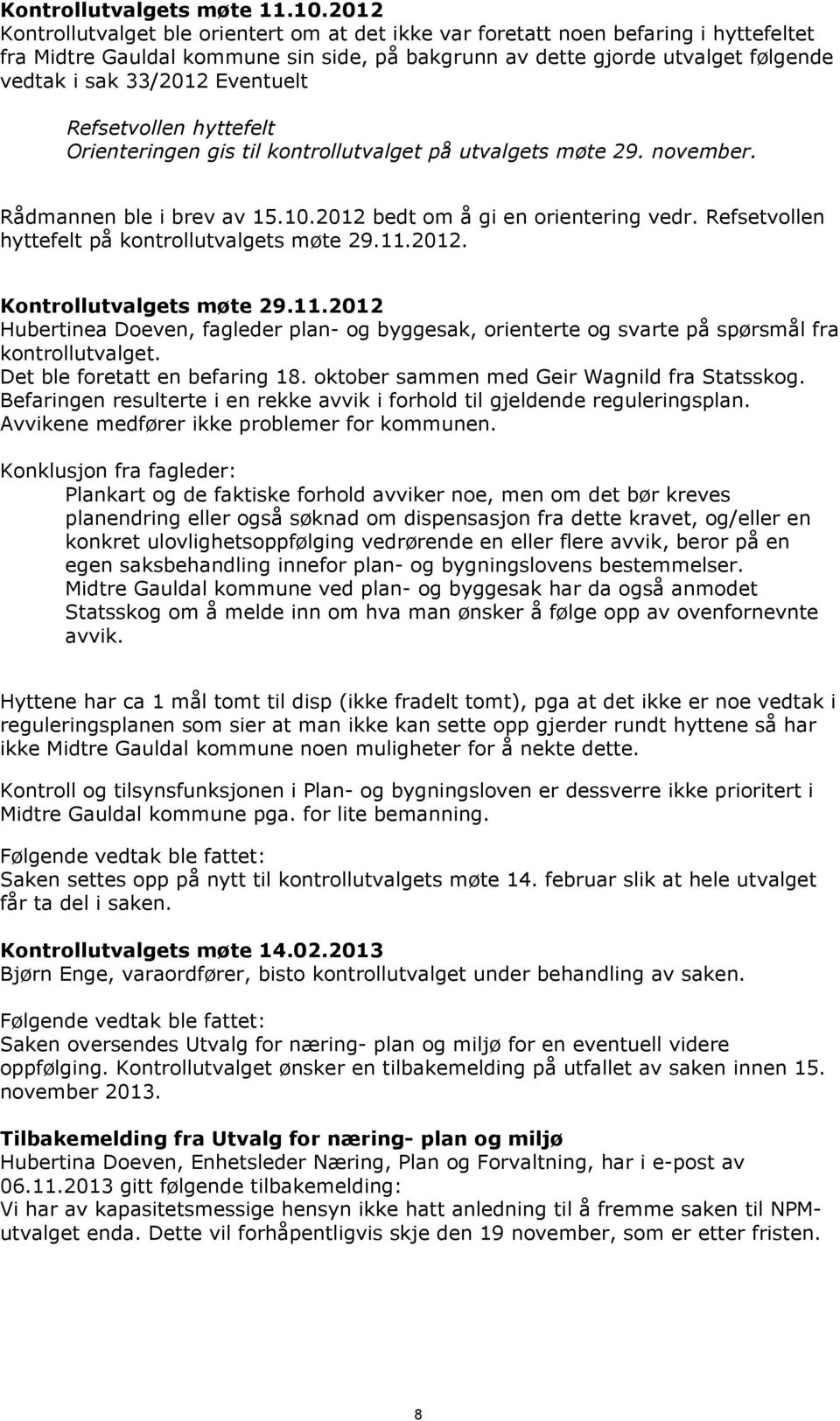 Eventuelt Refsetvollen hyttefelt Orienteringen gis til kontrollutvalget på utvalgets møte 29. november. Rådmannen ble i brev av 15.10.2012 bedt om å gi en orientering vedr.