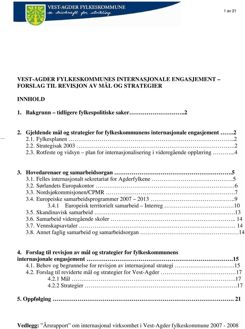 ..4 3. Hovedarenaer og samarbeidsorgan.5 3.1. Felles internasjonalt sekretariat for Agderfylkene 5 3.2. Sørlandets Europakontor 6 3.3. Nordsjøkommisjonen/CPMR.7 3.4. Europeiske samarbeidsprogrammer 2007 2013.