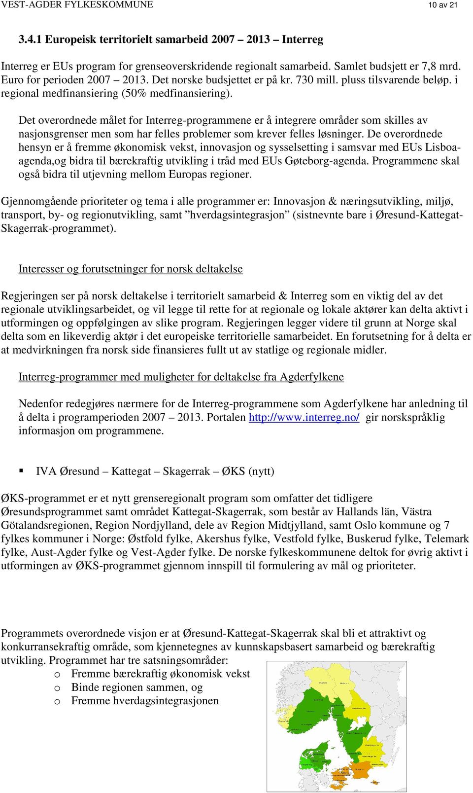 Det overordnede målet for Interreg-programmene er å integrere områder som skilles av nasjonsgrenser men som har felles problemer som krever felles løsninger.