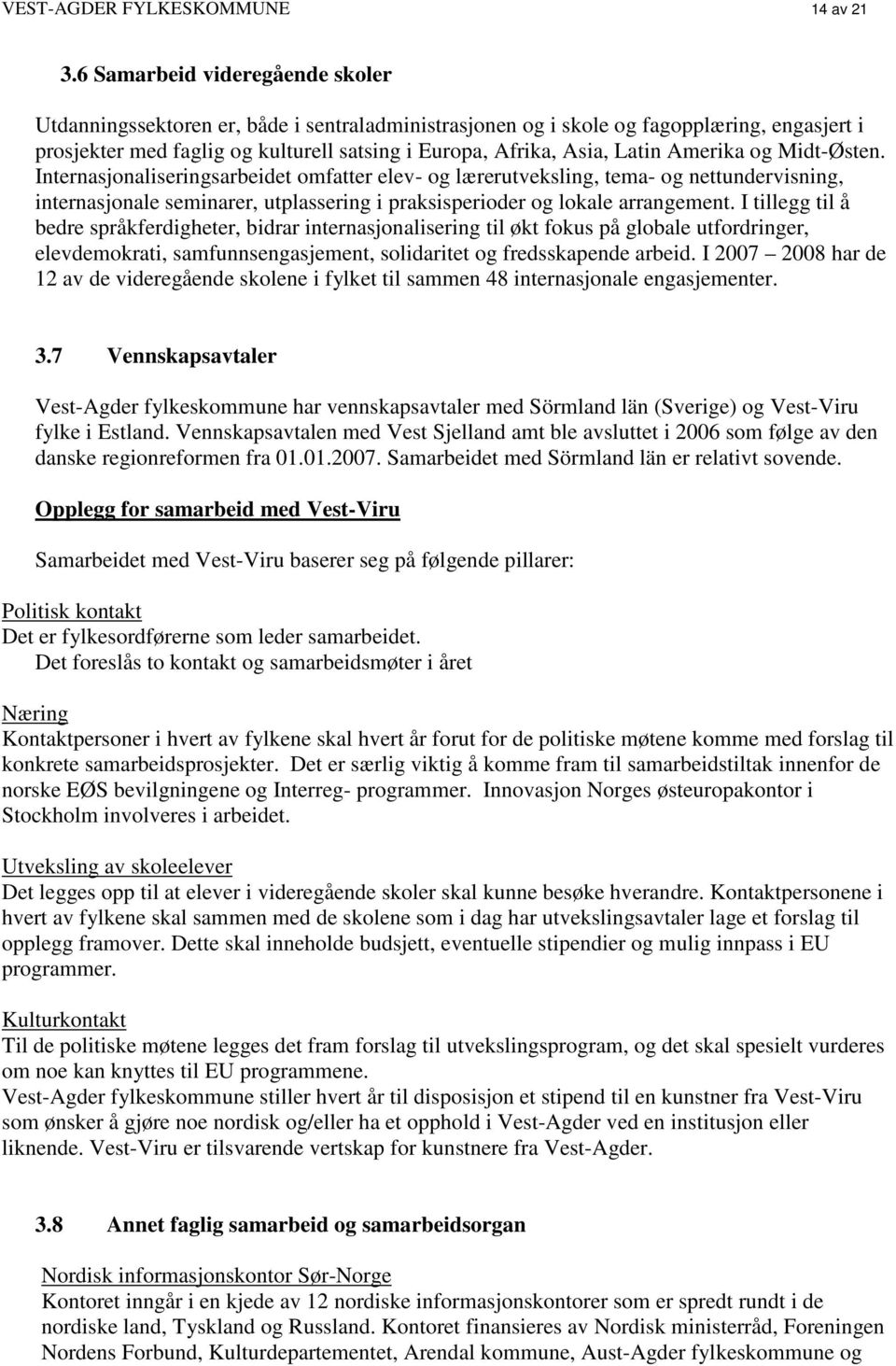 Amerika og Midt-Østen. Internasjonaliseringsarbeidet omfatter elev- og lærerutveksling, tema- og nettundervisning, internasjonale seminarer, utplassering i praksisperioder og lokale arrangement.