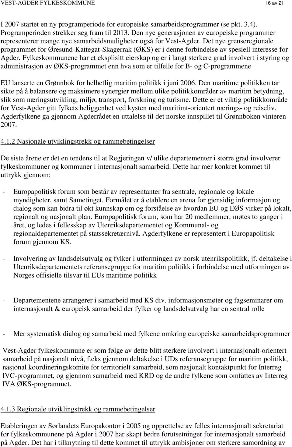 Det nye grenseregionale programmet for Øresund-Kattegat-Skagerrak (ØKS) er i denne forbindelse av spesiell interesse for Agder.