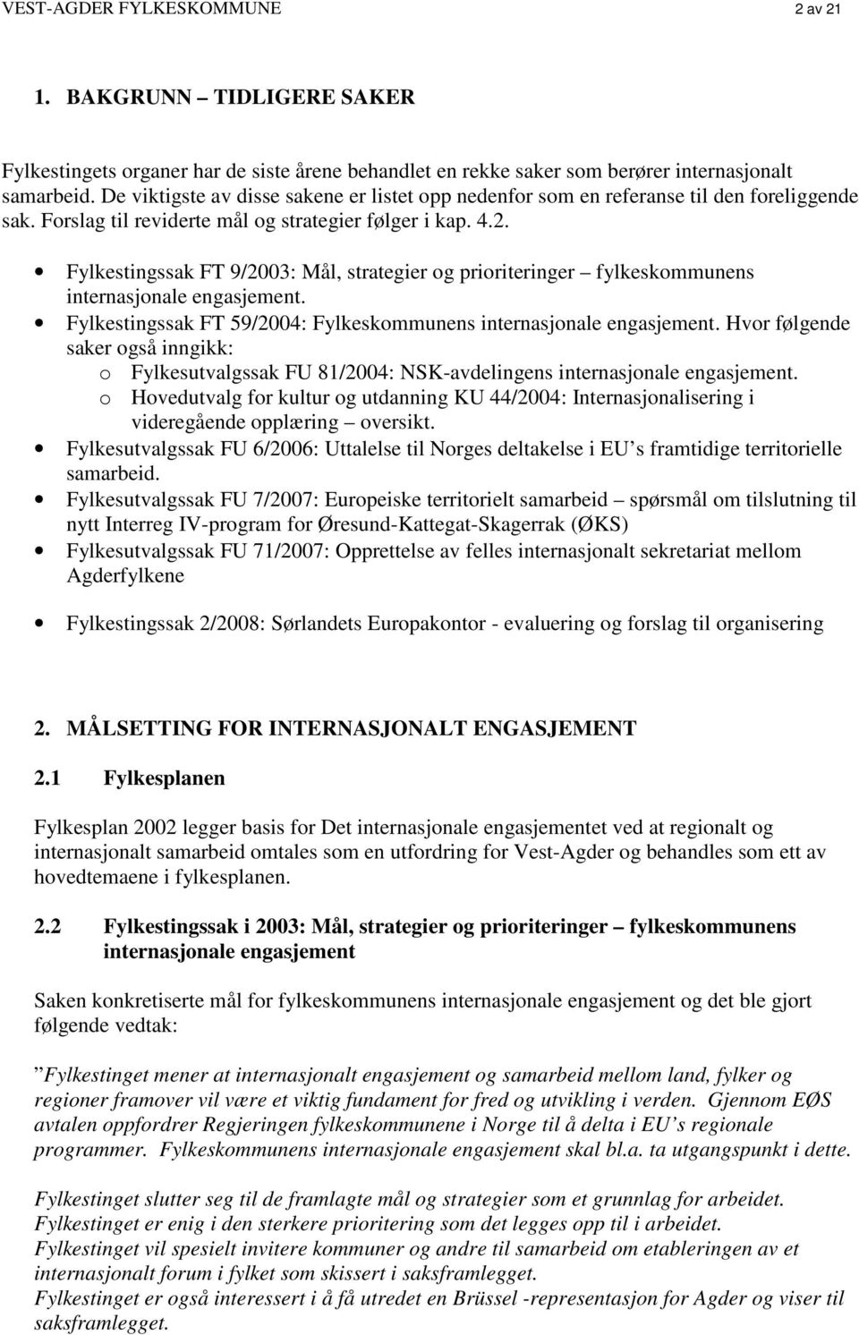 Fylkestingssak FT 9/2003: Mål, strategier og prioriteringer fylkeskommunens internasjonale engasjement. Fylkestingssak FT 59/2004: Fylkeskommunens internasjonale engasjement.