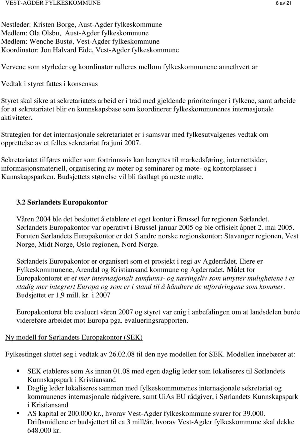 tråd med gjeldende prioriteringer i fylkene, samt arbeide for at sekretariatet blir en kunnskapsbase som koordinerer fylkeskommunenes internasjonale aktiviteter.