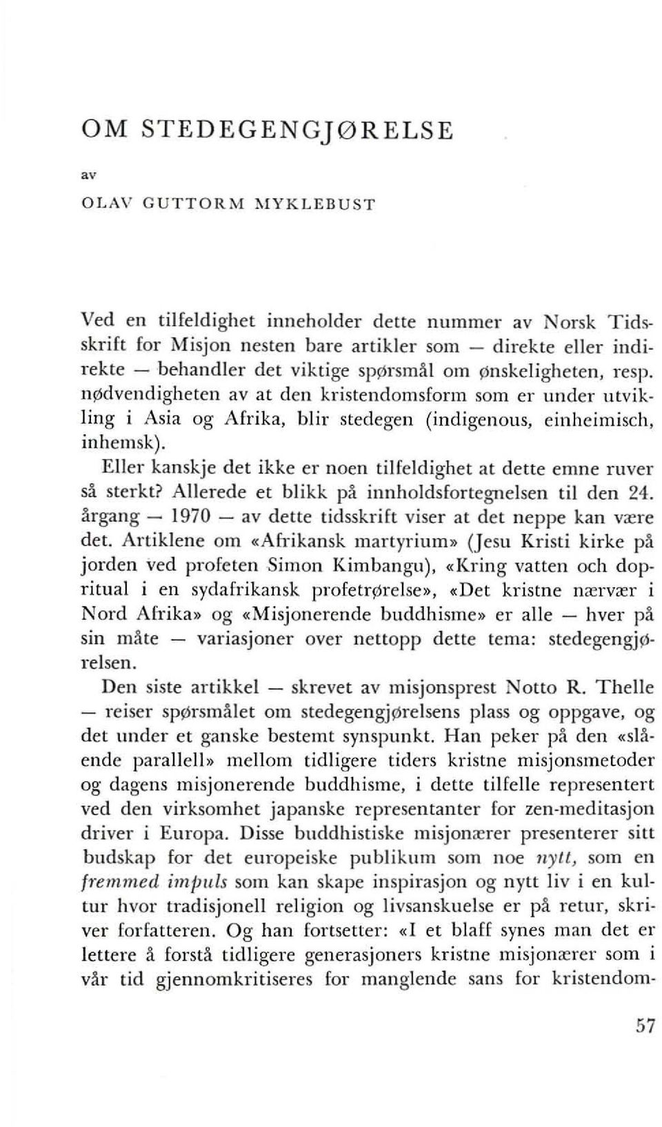 Eller kanskje det ikke er noen tilfeldighet at dette emne mver s5 sterkt? Allerede et blikk 1'5 innholdsfortegnelsen til den 24. 5rgang - 1970 - av dette tidsskrift viser at det neppe kan v<ere del.