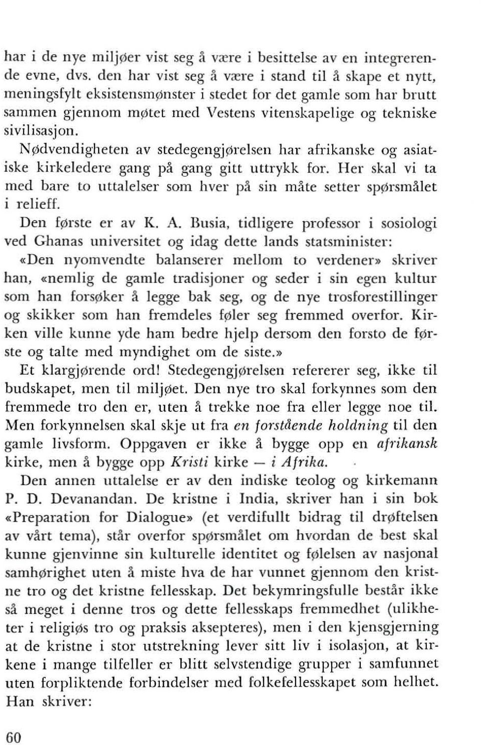 Nl'ldvendigheten av stedegengjl'lrelsen hal' afrikanske og asiatiske kirkeledere gang pa gang gitt unrykk lor. Her skal vi ta med bare to unalelser som hver pa sin mate sener spl'lrsmalet i,-elieff.