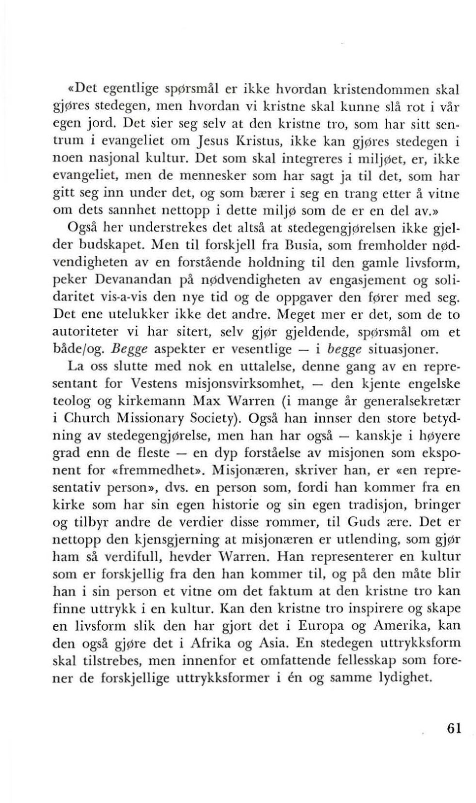 cr, ikke evangeliet, men de mennesker som har sagt ja til det, som har gitt seg inn under det, og sam bcerer i seg en trang etter avitne om dets sannhet nettopp i dette milj~ som de er en del av.