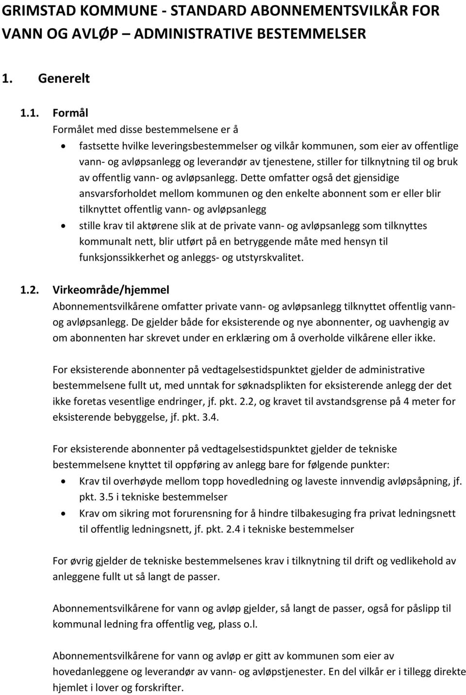 1. Formål Formålet med disse bestemmelsene er å fastsette hvilke leveringsbestemmelser og vilkår kommunen, som eier av offentlige vann- og avløpsanlegg og leverandør av tjenestene, stiller for