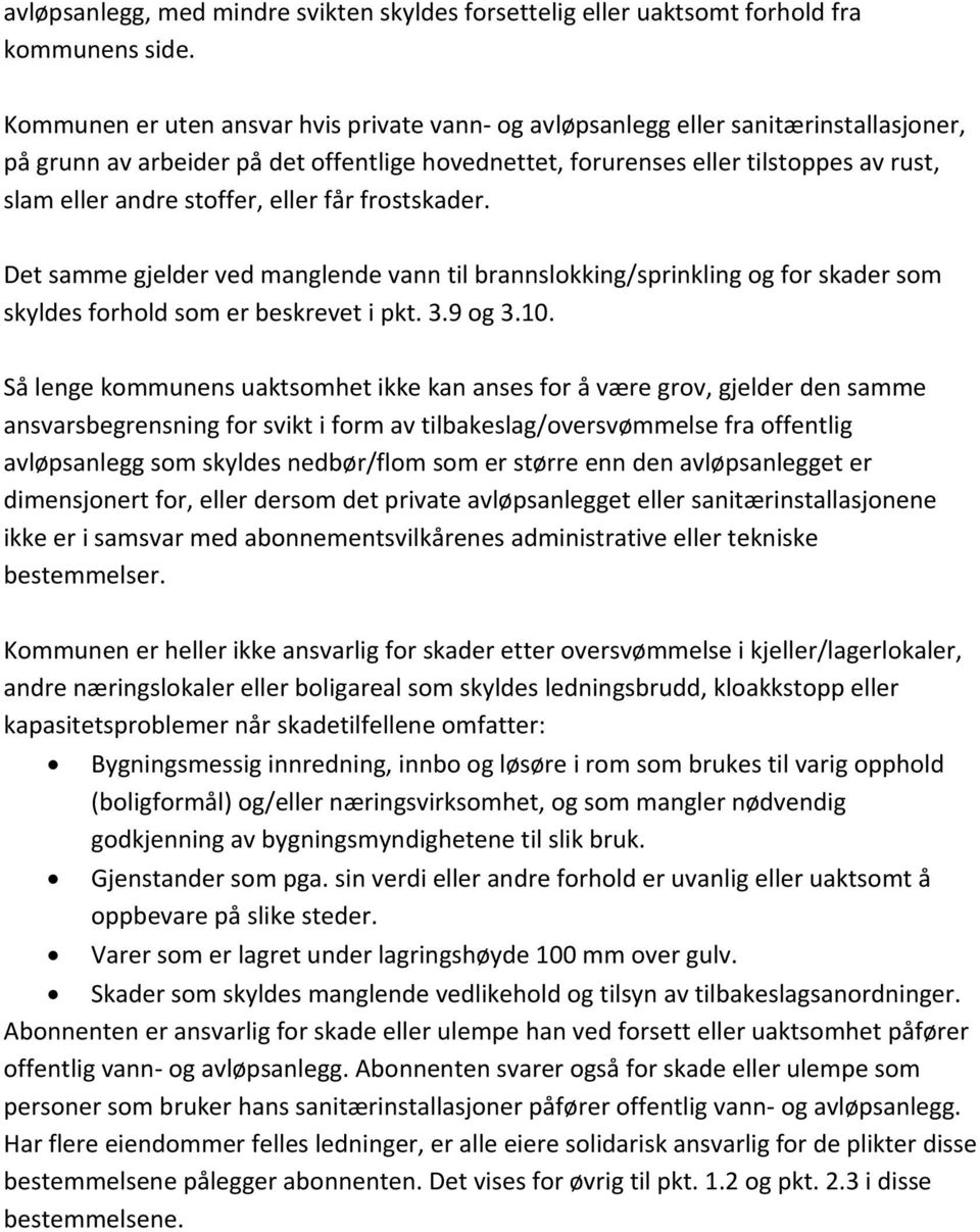 stoffer, eller får frostskader. Det samme gjelder ved manglende vann til brannslokking/sprinkling og for skader som skyldes forhold som er beskrevet i pkt. 3.9 og 3.10.