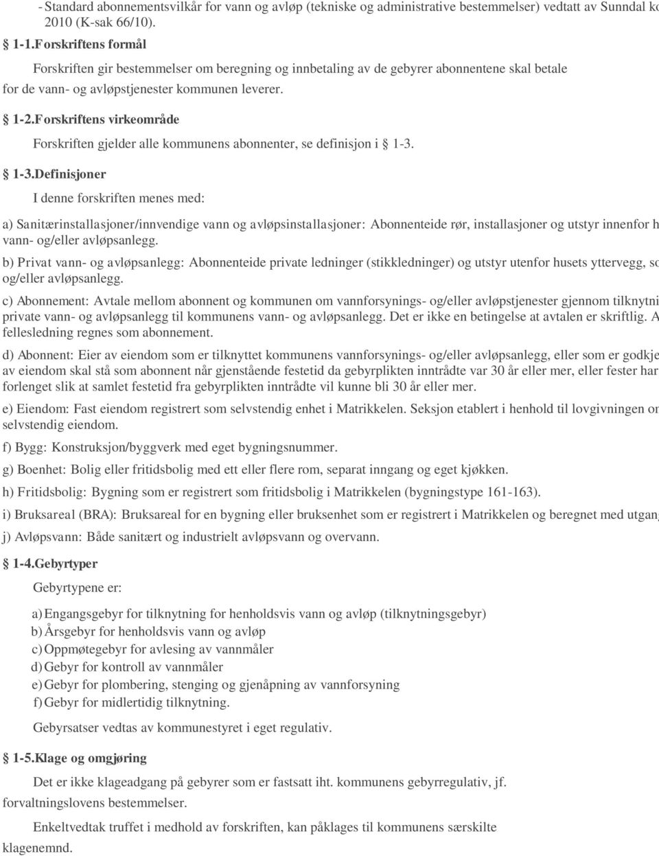 Forskriftens virkeområde Forskriften gjelder alle kommunens abonnenter, se definisjon i 1-3.