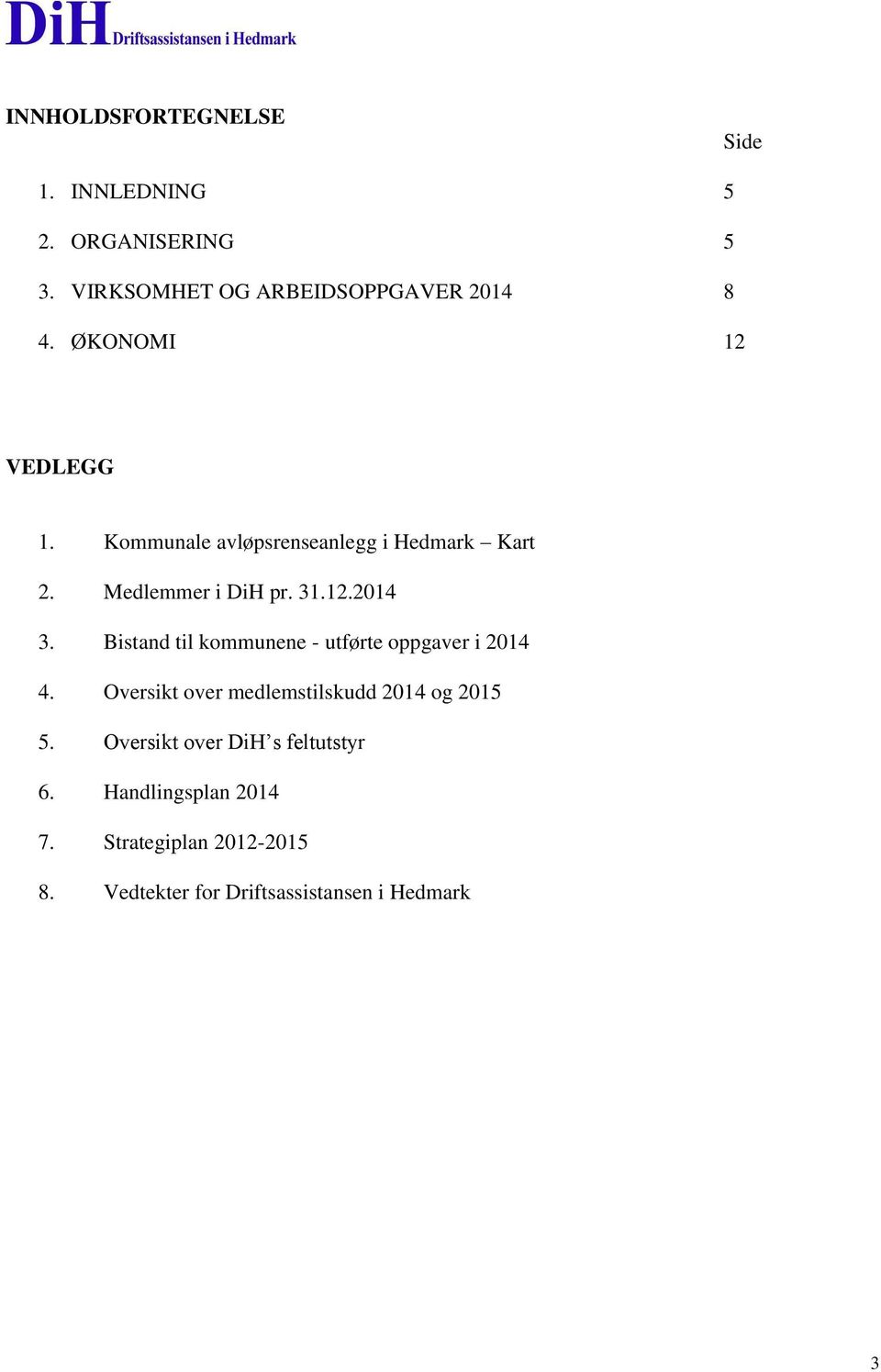 Bistand til kommunene - utførte oppgaver i 204 4. Oversikt over medlemstilskudd 204 og 205 5.