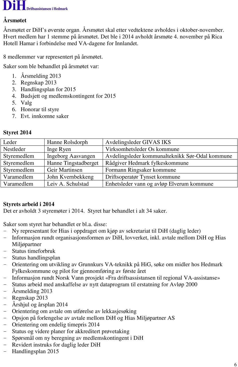 Handlingsplan for 205 4. Budsjett og medlemskontingent for 205 5. Valg 6. Honorar til styre 7. Evt.