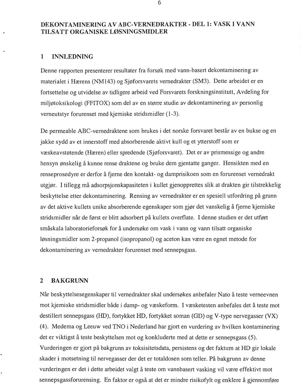 Dette arbeidet er en fortsettelse og utvidelse av tidligere arbeid ved Forsvarets forskningsinstitutt, Avdeling for miijøtoksikologi (FFITOX) som del aven større studie av dekontaminering av