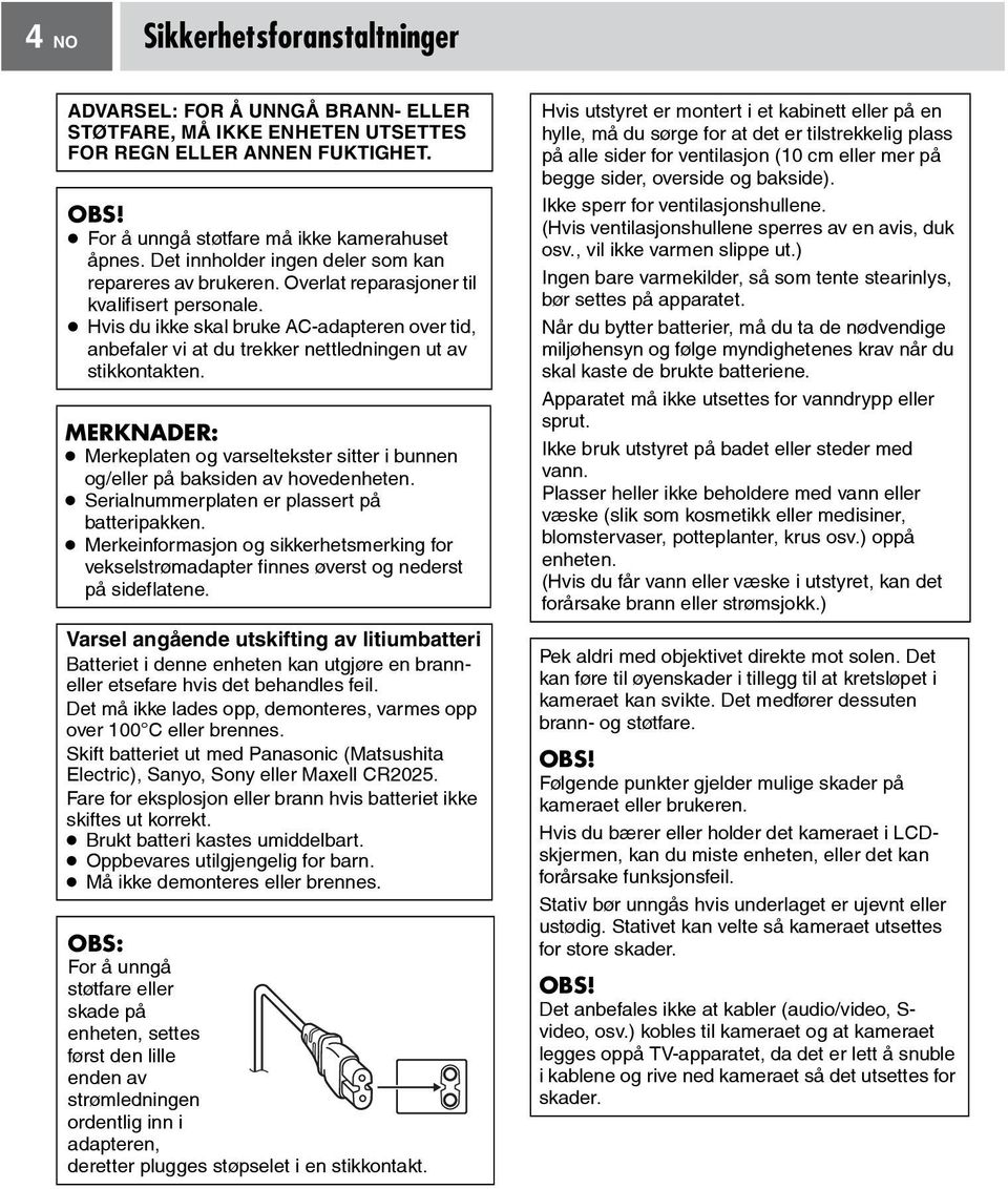 Hvis du ikke skal bruke AC-adapteren over tid, anbefaler vi at du trekker nettledningen ut av stikkontakten.