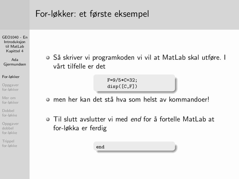 I vårt tilfelle er det F=9/5*C+32; disp([c,f]) men her kan det