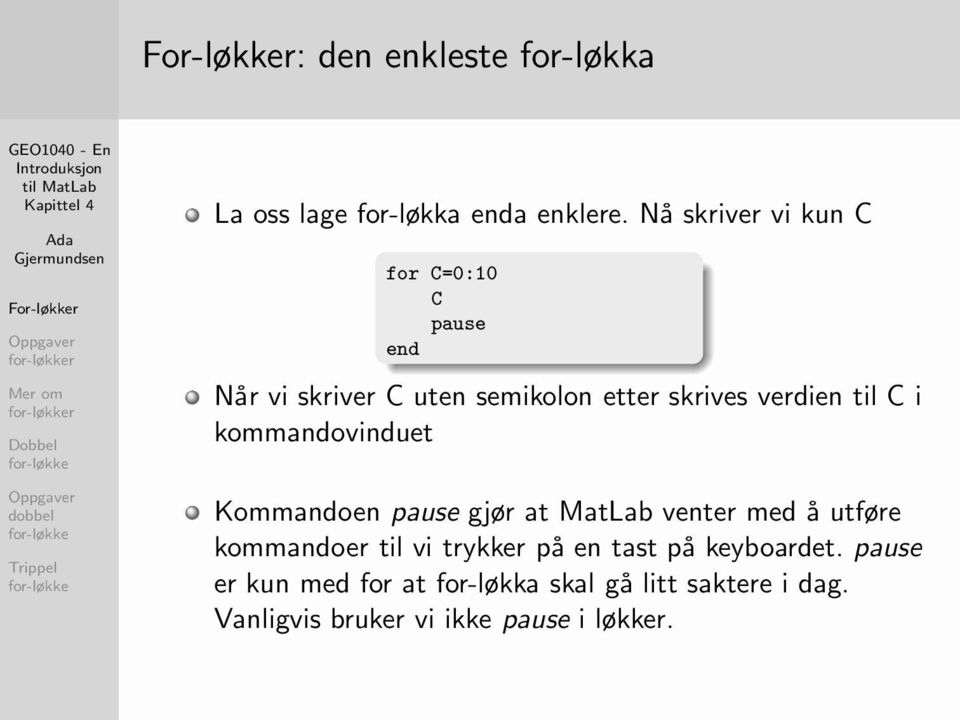 C i kommandovinduet Kommandoen pause gjør at MatLab venter med å utføre kommandoer til vi