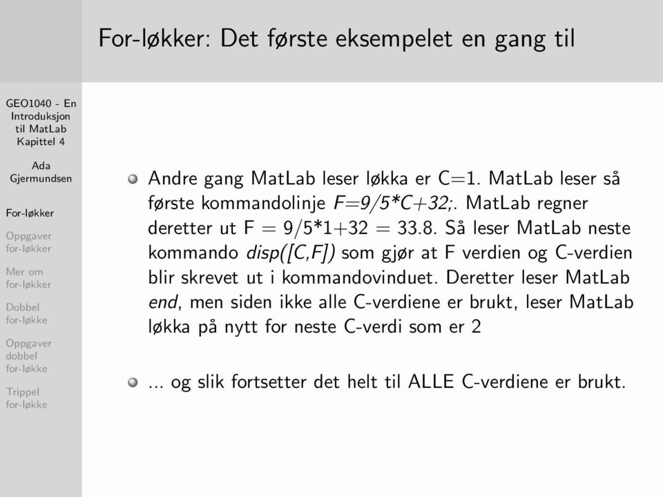 Så leser MatLab neste kommando disp([c,f]) som gjør at F verdien og C-verdien blir skrevet ut i kommandovinduet.