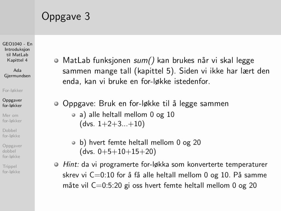 Oppgave: Bruk en til å legge sammen a) alle heltall mellom 0 og 10 (dvs. 1+2+3.