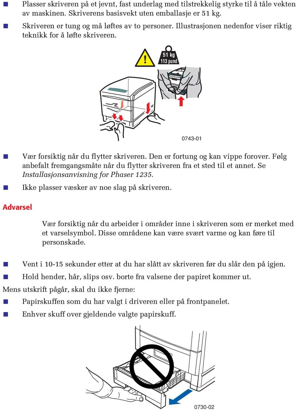 Følg anbefalt fremgangsmåte når du flytter skriveren fra et sted til et annet. Se Installasjonsanvisning for Phaser 1235. Ikke plasser væsker av noe slag på skriveren.