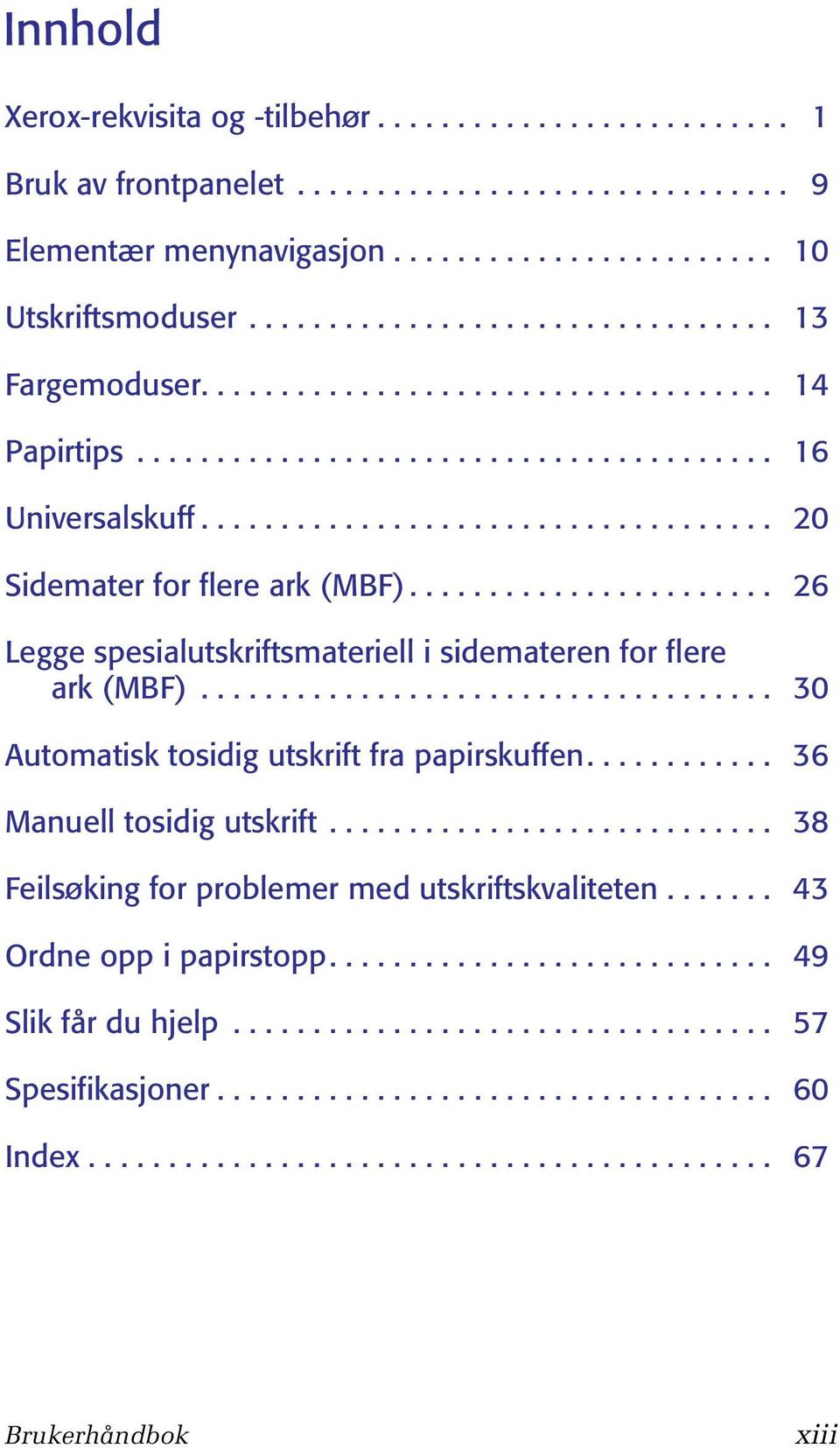 ...................... 26 Legge spesialutskriftsmateriell i sidemateren for flere ark (MBF).................................... 30 Automatisk tosidig utskrift fra papirskuffen.