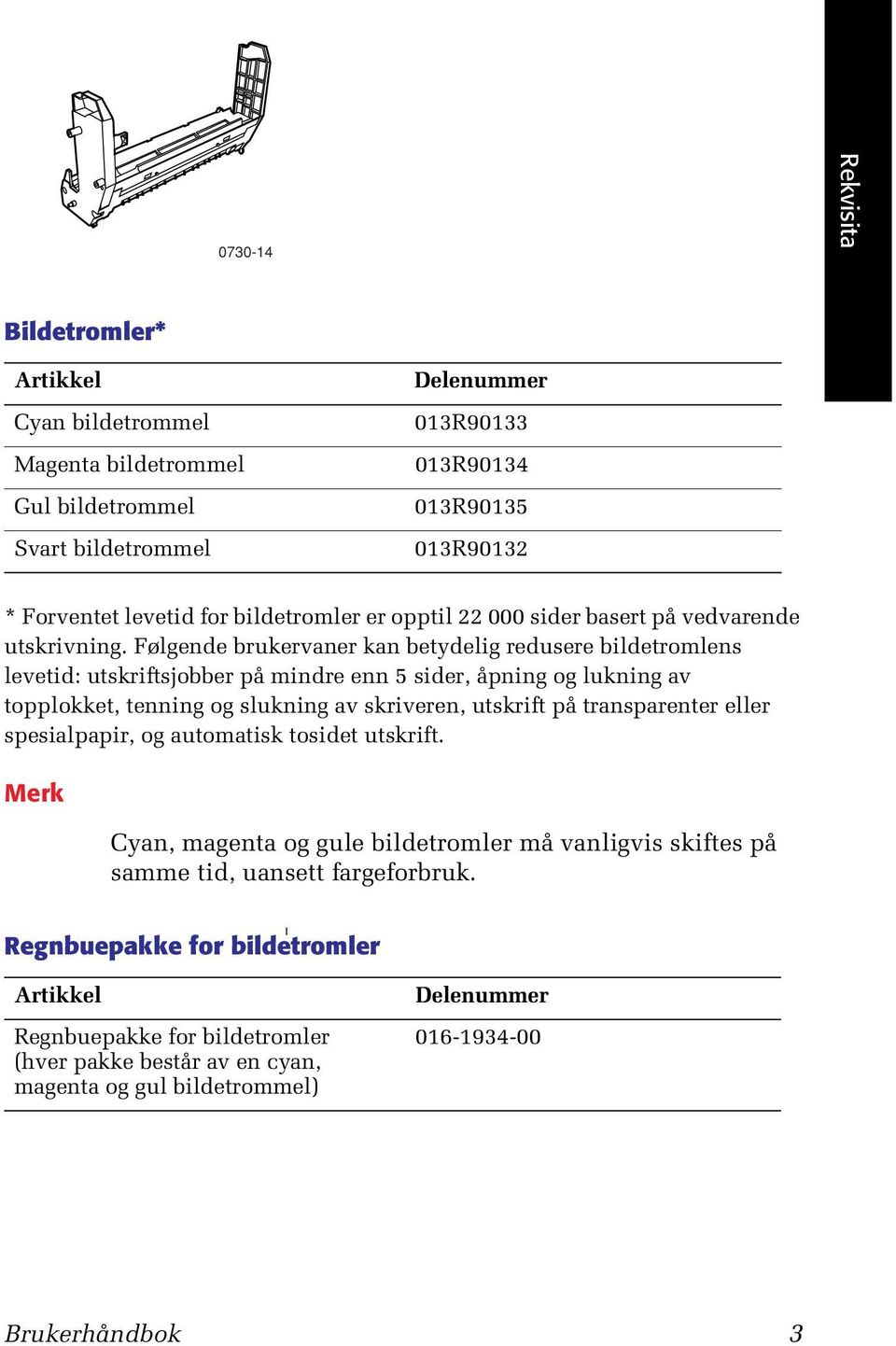 Følgende brukervaner kan betydelig redusere bildetromlens levetid: utskriftsjobber på mindre enn 5 sider, åpning og lukning av topplokket, tenning og slukning av skriveren, utskrift på