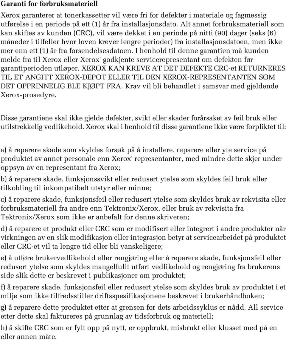 men ikke mer enn ett (1) år fra forsendelsesdatoen. I henhold til denne garantien må kunden melde fra til Xerox eller Xerox' godkjente servicerepresentant om defekten før garantiperioden utløper.