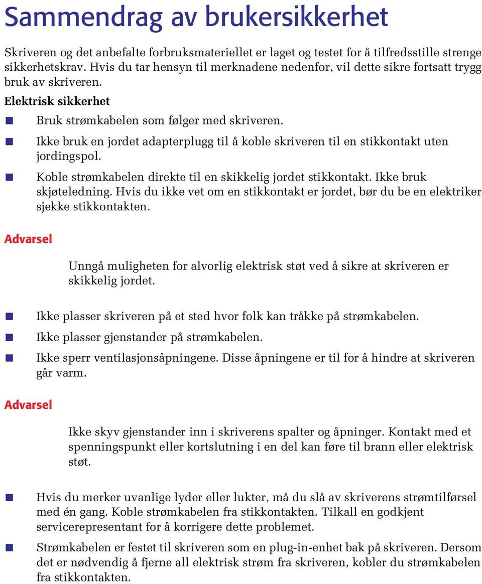 Ikke bruk en jordet adapterplugg til å koble skriveren til en stikkontakt uten jordingspol. Koble strømkabelen direkte til en skikkelig jordet stikkontakt. Ikke bruk skjøteledning.