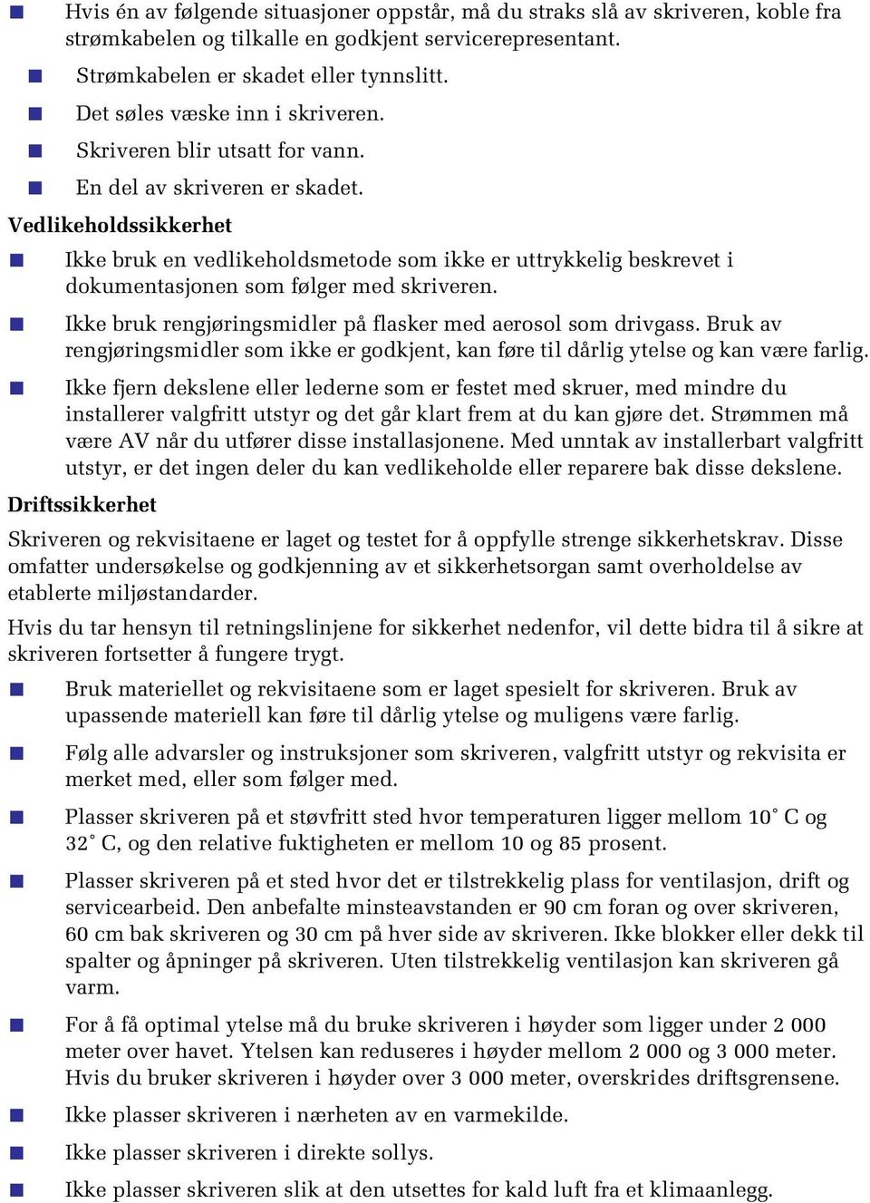 Vedlikeholdssikkerhet Ikke bruk en vedlikeholdsmetode som ikke er uttrykkelig beskrevet i dokumentasjonen som følger med skriveren. Ikke bruk rengjøringsmidler på flasker med aerosol som drivgass.