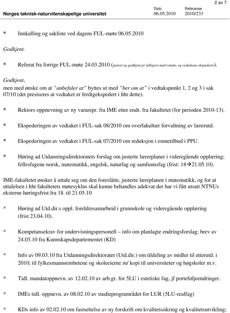 * Rektors oppnevning av ny vararepr. fra IME etter endr. fra fakultetet (for perioden 2010-13). * Ekspederingen av vedtaket i FUL-sak 08/2010 om overfakultær forvaltning av lærerutd.