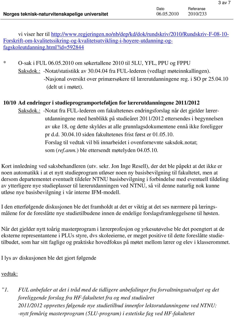 -Nasjonal oversikt over primærsøkere til lærerutdanningene reg. i SO pr 25.04.10 (delt ut i møtet). 10/10 Ad endringer i studieprogramporteføljen for lærerutdanningene 2011/2012 Saksdok.