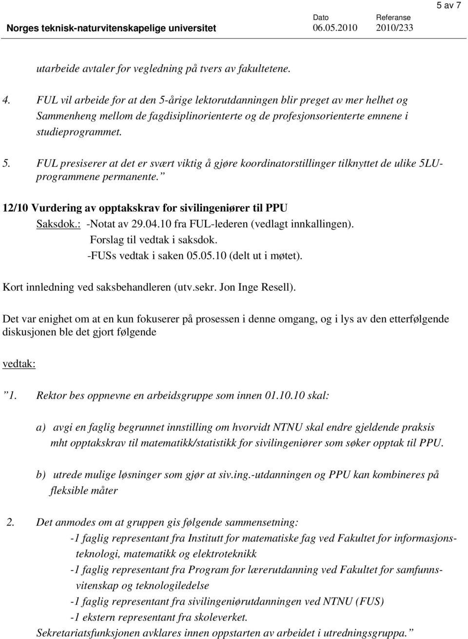 12/10 Vurdering av opptakskrav for sivilingeniører til PPU Saksdok.: -Notat av 29.04.10 fra FUL-lederen (vedlagt innkallingen). Forslag til vedtak i saksdok. -FUSs vedtak i saken 05.