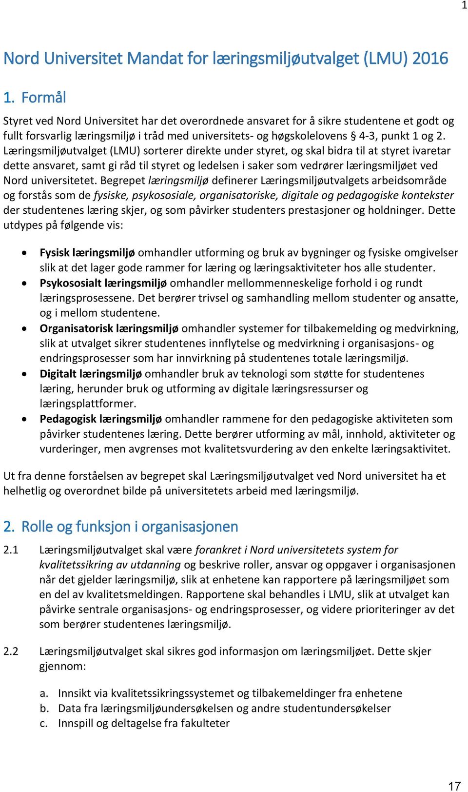 Læringsmiljøutvalget (LMU) sorterer direkte under styret, og skal bidra til at styret ivaretar dette ansvaret, samt gi råd til styret og ledelsen i saker som vedrører læringsmiljøet ved Nord