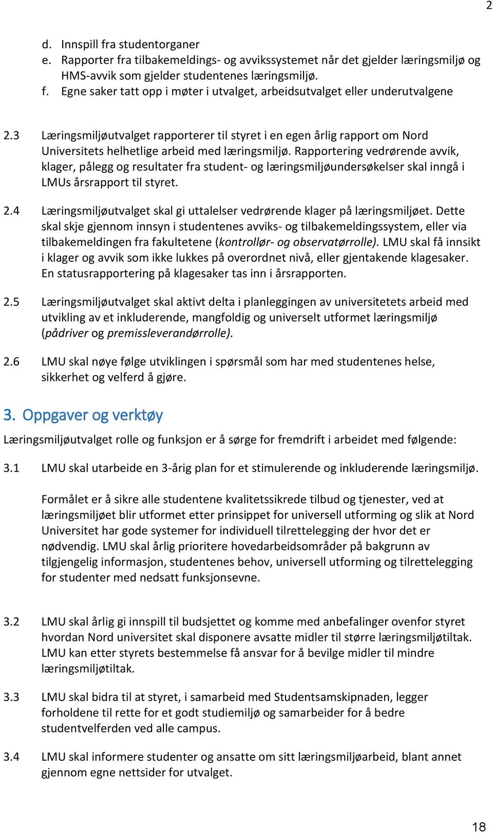 Rapportering vedrørende avvik, klager, pålegg og resultater fra student- og læringsmiljøundersøkelser skal inngå i LMUs årsrapport til styret. 2.