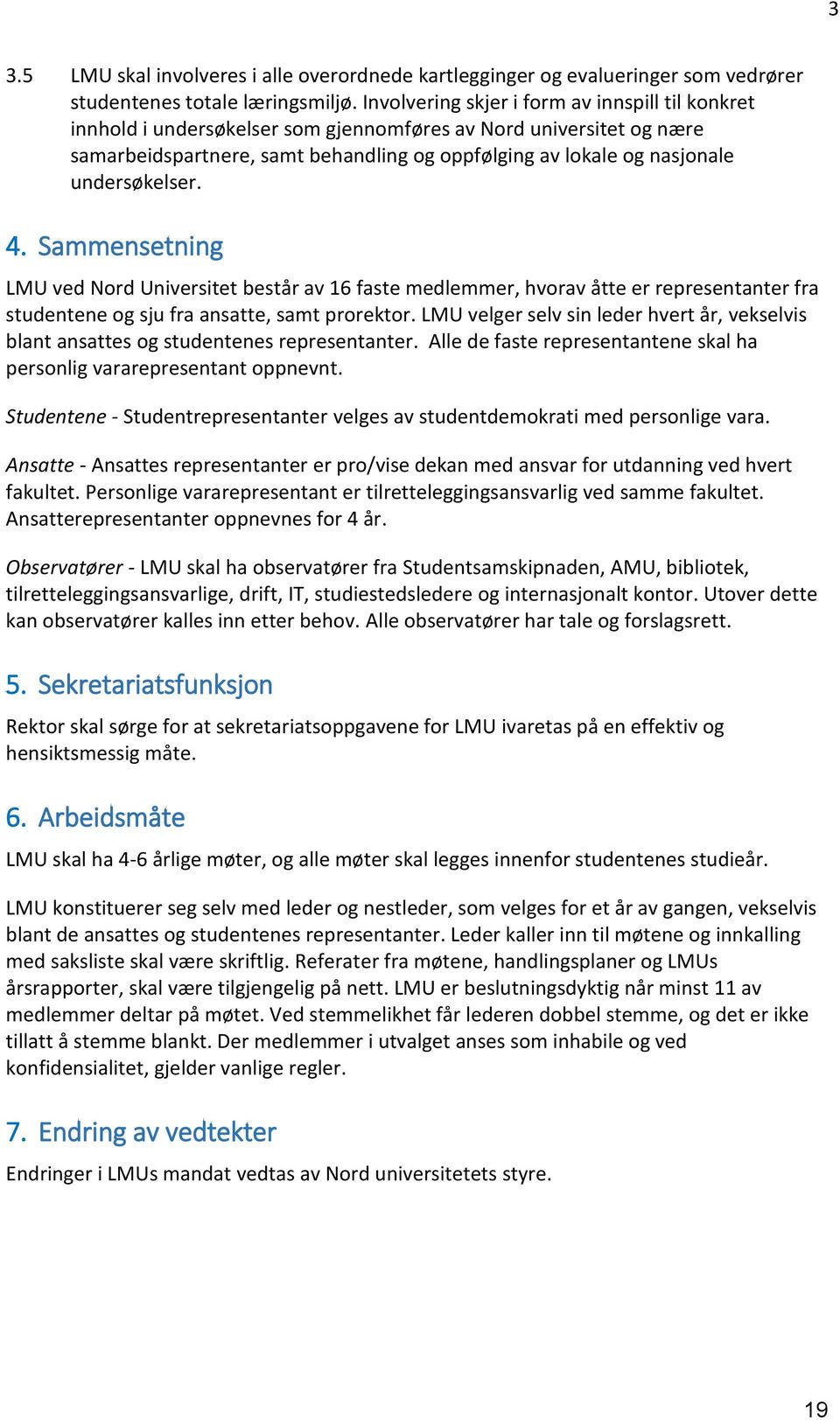 undersøkelser. 4. Sammensetning LMU ved Nord Universitet består av 16 faste medlemmer, hvorav åtte er representanter fra studentene og sju fra ansatte, samt prorektor.