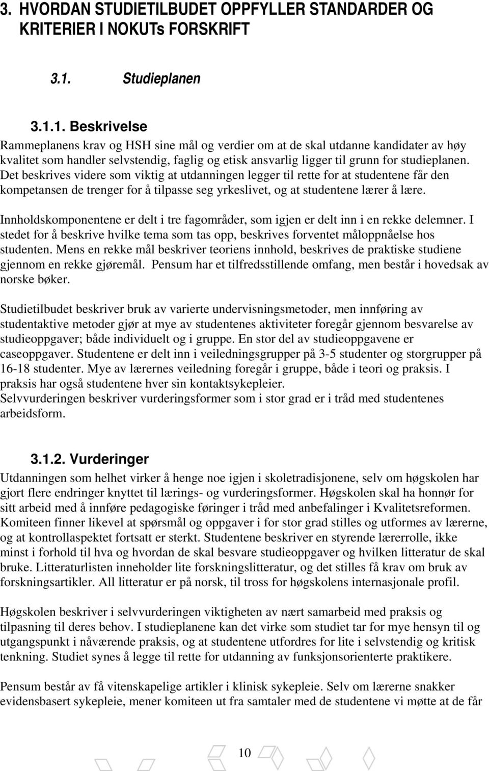 1. Beskrivelse Rammeplanens krav og HSH sine mål og verdier om at de skal utdanne kandidater av høy kvalitet som handler selvstendig, faglig og etisk ansvarlig ligger til grunn for studieplanen.