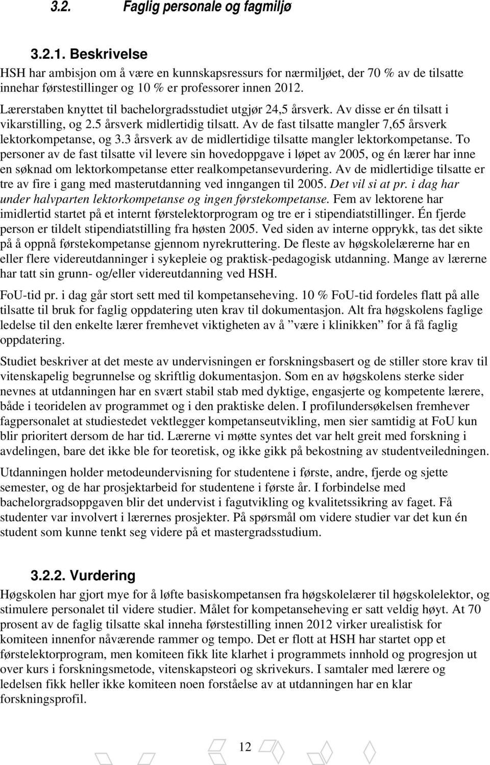 Av de fast tilsatte mangler 7,65 årsverk lektorkompetanse, og 3.3 årsverk av de midlertidige tilsatte mangler lektorkompetanse.