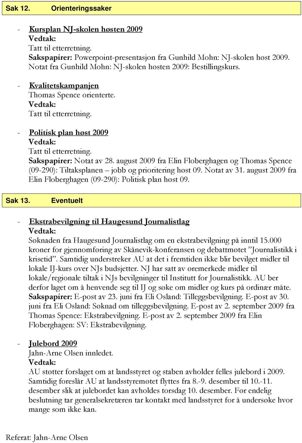 Sakspapirer: Notat av 28. august 2009 fra Elin Floberghagen og Thomas Spence (09-290): Tiltaksplanen jobb og prioritering høst 09. Notat av 31.