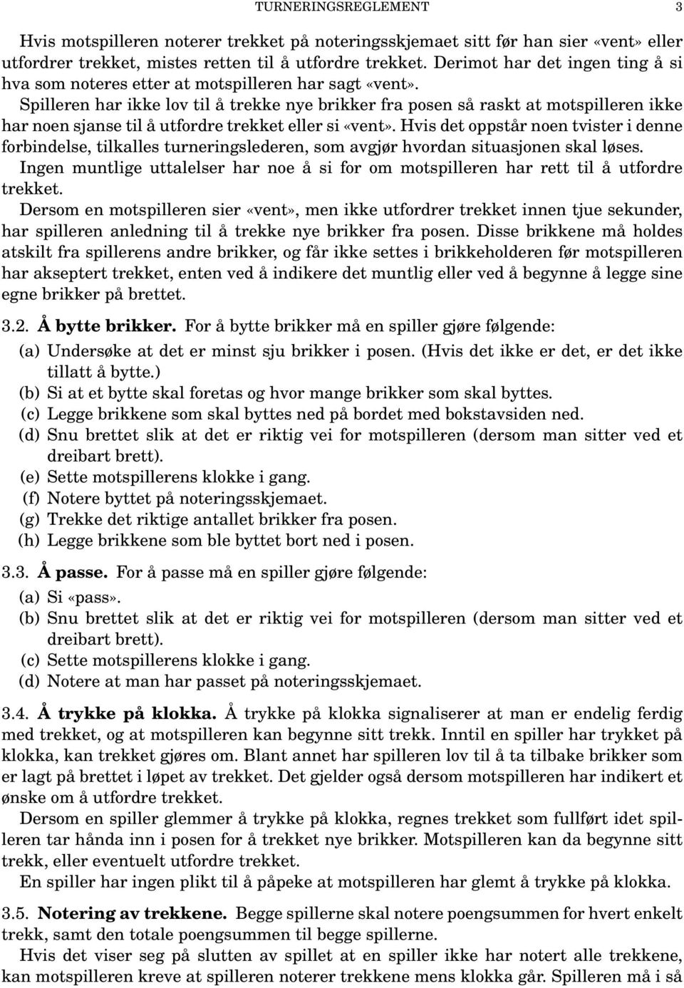 Spilleren har ikke lov til å trekke nye brikker fra posen så raskt at motspilleren ikke har noen sjanse til å utfordre trekket eller si «vent».