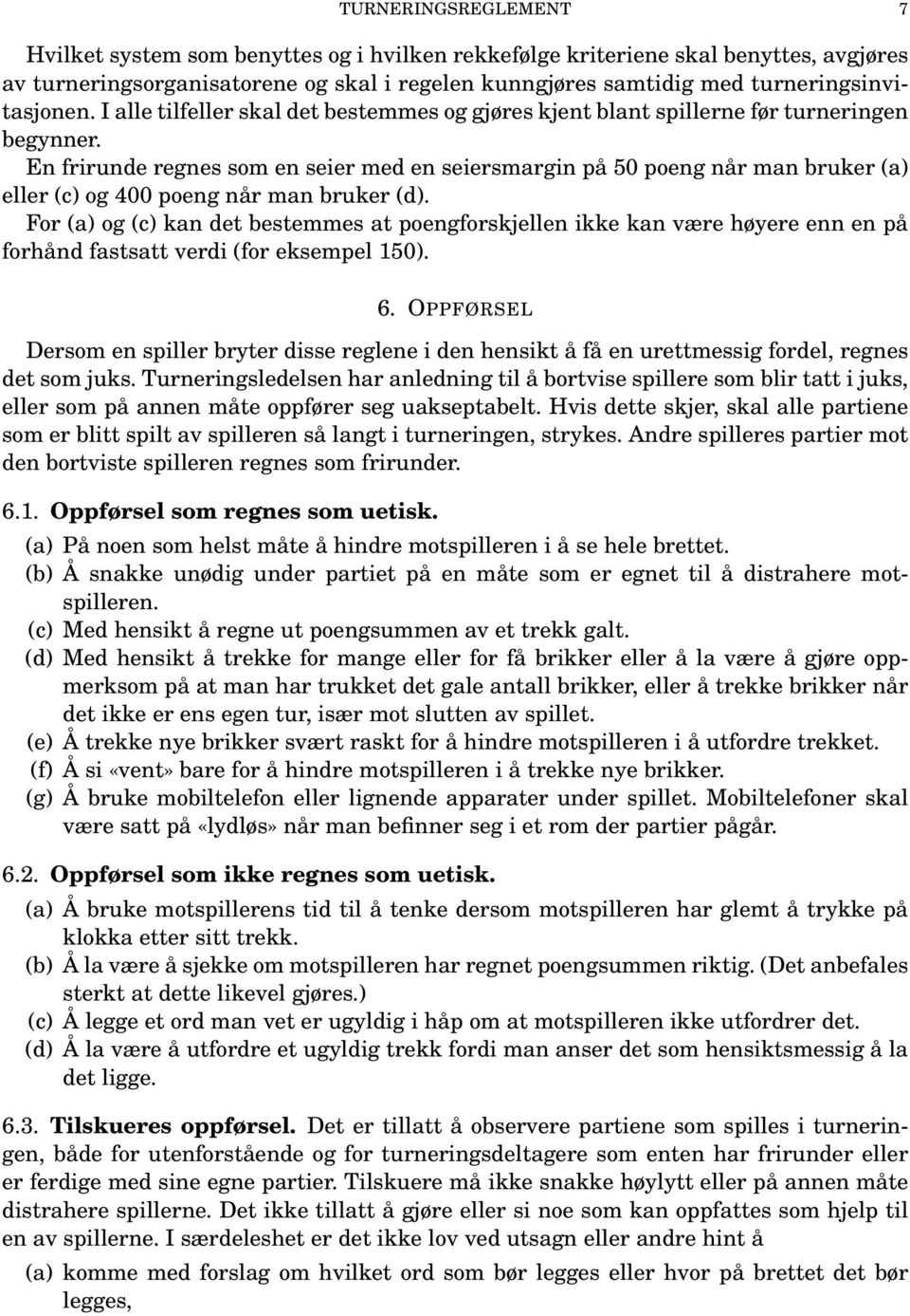 En frirunde regnes som en seier med en seiersmargin på 50 poeng når man bruker (a) eller (c) og 400 poeng når man bruker (d).