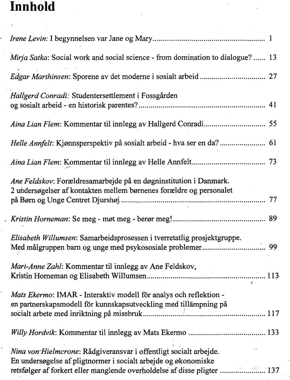 41 Aina Lian Flem: Kommentar til innlegg av Hallgerd Conradi 55 Helle Annfelt: Kjønnsperspektiv på sosialt arbeid - hva ser en da?