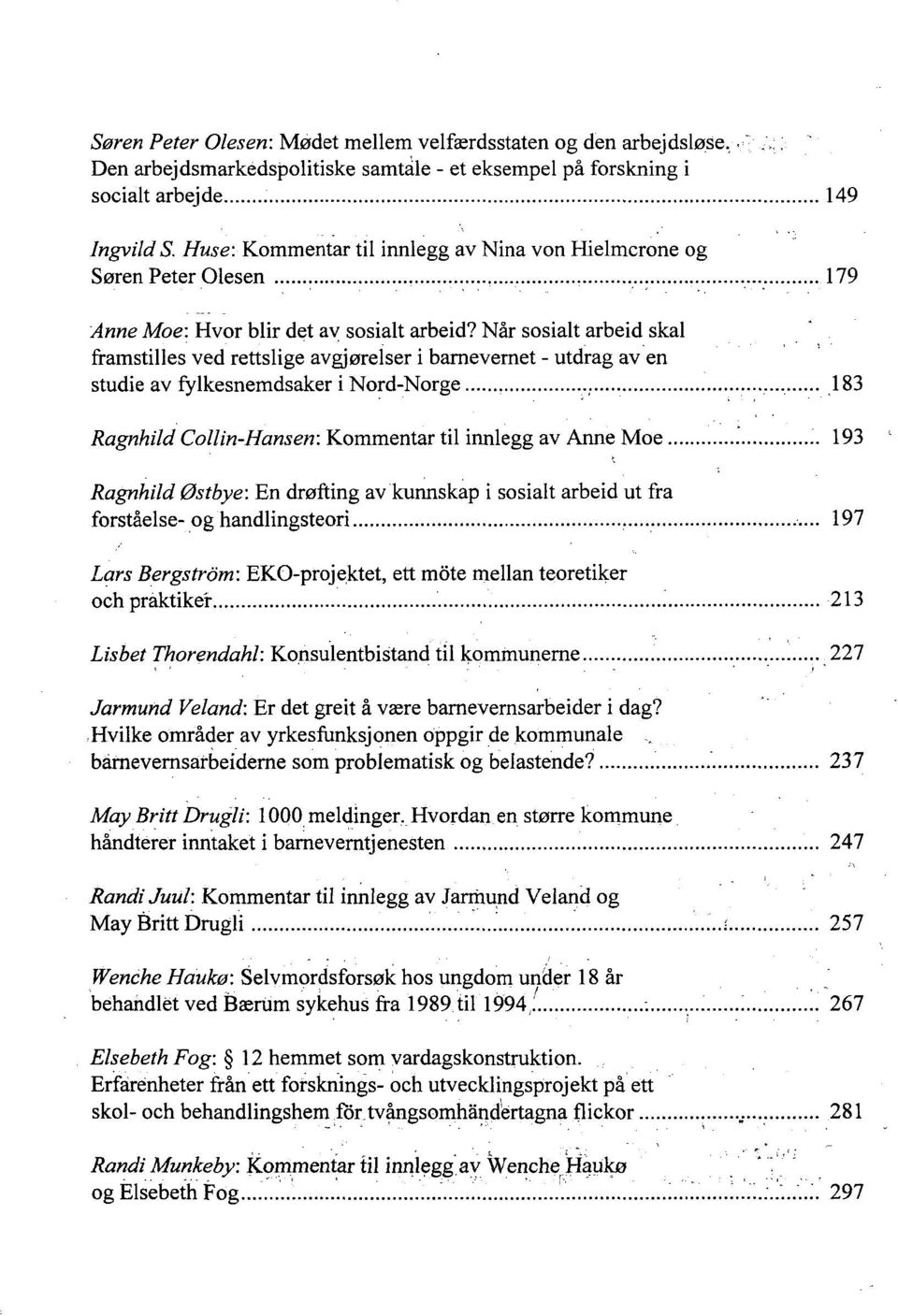 Når sosialt arbeid skal framstilles ved rettslige avgjørelser i barnevernet - utdrag av en studie av fylkesnemdsaker inord-norge 183 Ragnhild Collin-Hansen: Kommentar til innlegg av Anne Moe 193