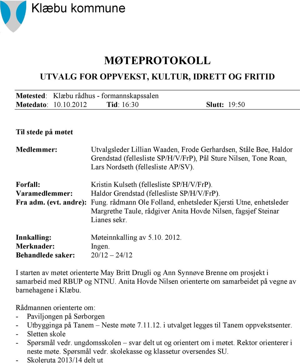 Nordseth (fellesliste AP/SV). Forfall: Kristin Kulseth (fellesliste SP/H/V/FrP). Varamedlemmer: Haldor Grendstad (fellesliste SP/H/V/FrP). Fra adm. (evt. andre): Fung.