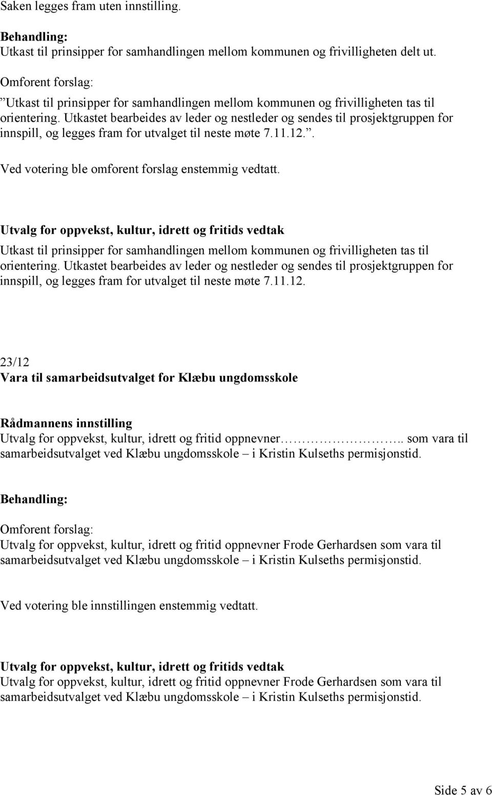 Utkastet bearbeides av leder og nestleder og sendes til prosjektgruppen for innspill, og legges fram for utvalget til neste møte 7.11.12.. Ved votering ble omforent forslag enstemmig vedtatt.